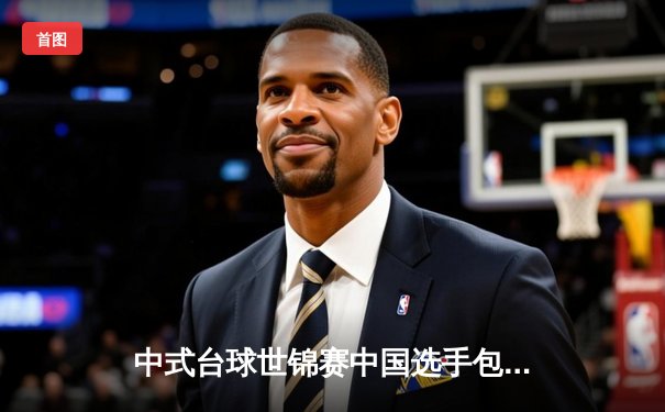 中式台球世锦赛中国选手包揽四强 楚秉杰强势晋级剑指卫冕