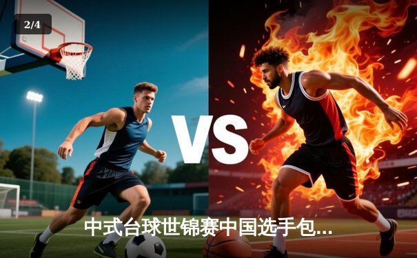 中式台球世锦赛中国选手包揽四强 楚秉杰强势晋级剑指卫冕 - 2