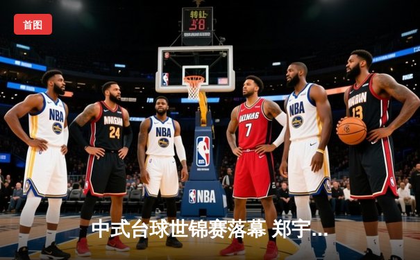 中式台球世锦赛落幕 郑宇伯惊天逆转三度封王